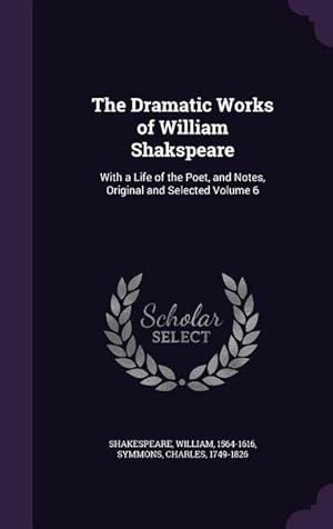 Bild des Verkufers fr The Dramatic Works of William Shakspeare: With a Life of the Poet, and Notes, Original and Selected Volume 6 zum Verkauf von moluna