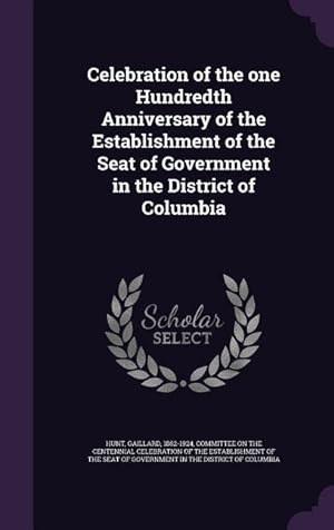 Bild des Verkufers fr Celebration of the one Hundredth Anniversary of the Establishment of the Seat of Government in the District of Columbia zum Verkauf von moluna