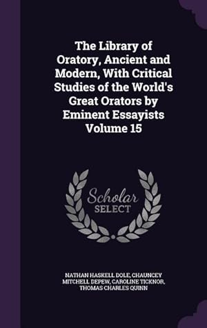 Seller image for The Library of Oratory, Ancient and Modern, With Critical Studies of the World\ s Great Orators by Eminent Essayists Volume 15 for sale by moluna