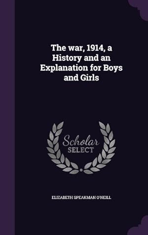 Bild des Verkufers fr The war, 1914, a History and an Explanation for Boys and Girls zum Verkauf von moluna
