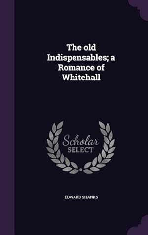 Seller image for The old Indispensables a Romance of Whitehall for sale by moluna