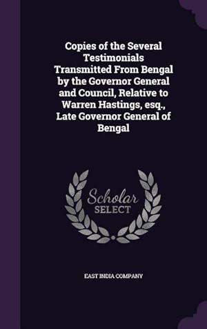 Bild des Verkufers fr Copies of the Several Testimonials Transmitted From Bengal by the Governor General and Council, Relative to Warren Hastings, esq., Late Governor Gener zum Verkauf von moluna