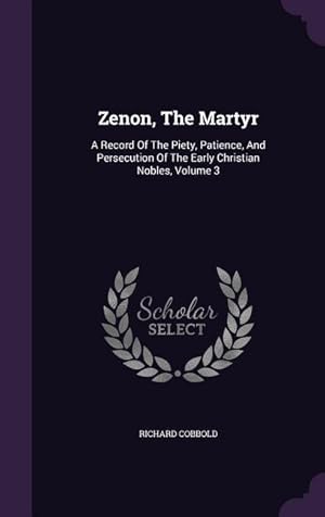 Bild des Verkufers fr Zenon, The Martyr: A Record Of The Piety, Patience, And Persecution Of The Early Christian Nobles, Volume 3 zum Verkauf von moluna