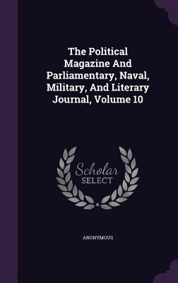 Imagen del vendedor de The Political Magazine And Parliamentary, Naval, Military, And Literary Journal, Volume 10 a la venta por moluna