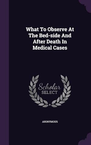 Bild des Verkufers fr What To Observe At The Bed-side And After Death In Medical Cases zum Verkauf von moluna