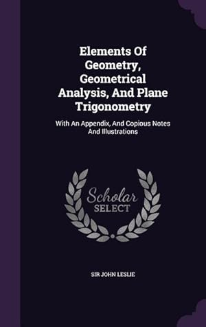 Bild des Verkufers fr Elements Of Geometry, Geometrical Analysis, And Plane Trigonometry: With An Appendix, And Copious Notes And Illustrations zum Verkauf von moluna