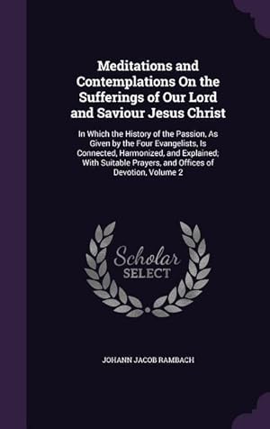 Seller image for Meditations and Contemplations On the Sufferings of Our Lord and Saviour Jesus Christ: In Which the History of the Passion, As Given by the Four Evang for sale by moluna