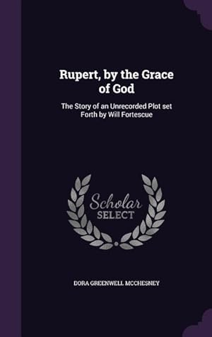 Bild des Verkufers fr Rupert, by the Grace of God: The Story of an Unrecorded Plot set Forth by Will Fortescue zum Verkauf von moluna