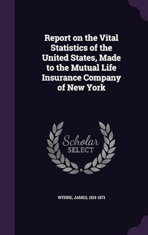 Bild des Verkufers fr Report on the Vital Statistics of the United States, Made to the Mutual Life Insurance Company of New York zum Verkauf von moluna