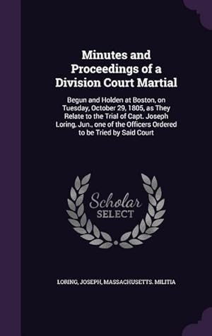 Seller image for Minutes and Proceedings of a Division Court Martial: Begun and Holden at Boston, on Tuesday, October 29, 1805, as They Relate to the Trial of Capt. Jo for sale by moluna