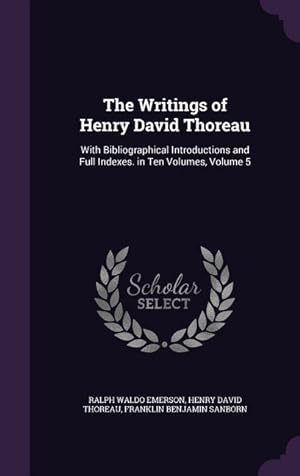 Bild des Verkufers fr The Writings of Henry David Thoreau: With Bibliographical Introductions and Full Indexes. in Ten Volumes, Volume 5 zum Verkauf von moluna