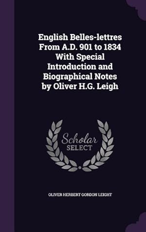 Bild des Verkufers fr English Belles-lettres From A.D. 901 to 1834 With Special Introduction and Biographical Notes by Oliver H.G. Leigh zum Verkauf von moluna