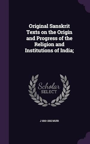 Seller image for Original Sanskrit Texts on the Origin and Progress of the Religion and Institutions of India for sale by moluna