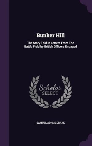 Immagine del venditore per Bunker Hill: The Story Told in Letters From The Battle Field by British Officers Engaged venduto da moluna