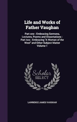 Bild des Verkufers fr Life and Works of Father Vaughan: Part one: Embracing Sermons, Lectures, Poems and Dissertations: Part two: Embracing A Woman of the West and Other Su zum Verkauf von moluna