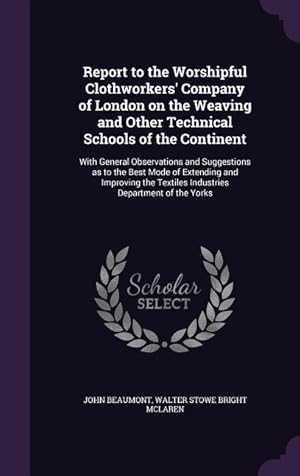 Bild des Verkufers fr Report to the Worshipful Clothworkers\ Company of London on the Weaving and Other Technical Schools of the Continent: With General Observations and Su zum Verkauf von moluna