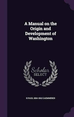 Immagine del venditore per A Manual on the Origin and Development of Washington venduto da moluna