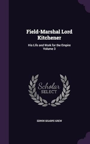 Bild des Verkufers fr Field-Marshal Lord Kitchener: His Life and Work for the Empire Volume 3 zum Verkauf von moluna