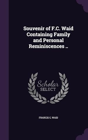 Bild des Verkufers fr Souvenir of F.C. Waid Containing Family and Personal Reminiscences . zum Verkauf von moluna