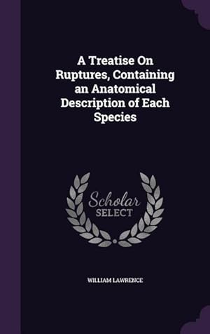 Image du vendeur pour A Treatise On Ruptures, Containing an Anatomical Description of Each Species mis en vente par moluna