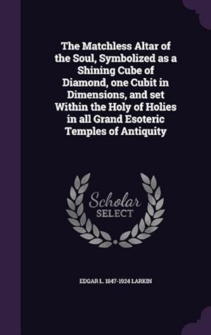 Imagen del vendedor de The Matchless Altar of the Soul, Symbolized as a Shining Cube of Diamond, one Cubit in Dimensions, and set Within the Holy of Holies in all Grand Esot a la venta por moluna