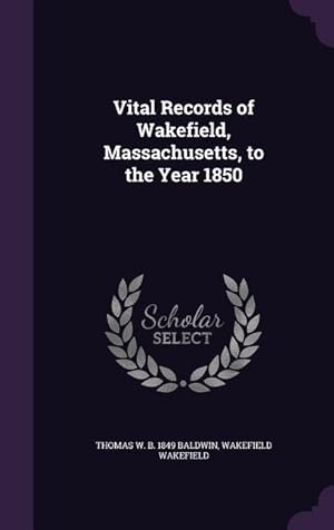 Bild des Verkufers fr Vital Records of Wakefield, Massachusetts, to the Year 1850 zum Verkauf von moluna