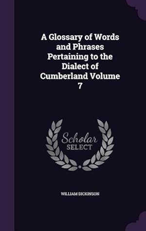 Image du vendeur pour A Glossary of Words and Phrases Pertaining to the Dialect of Cumberland Volume 7 mis en vente par moluna