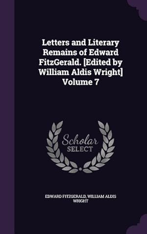 Bild des Verkufers fr Letters and Literary Remains of Edward FitzGerald. [Edited by William Aldis Wright] Volume 7 zum Verkauf von moluna