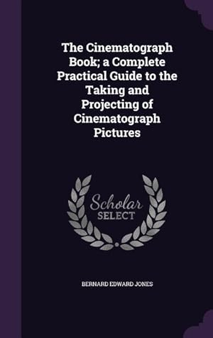 Bild des Verkufers fr The Cinematograph Book a Complete Practical Guide to the Taking and Projecting of Cinematograph Pictures zum Verkauf von moluna