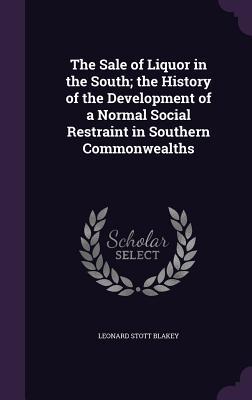 Bild des Verkufers fr The Sale of Liquor in the South the History of the Development of a Normal Social Restraint in Southern Commonwealths zum Verkauf von moluna