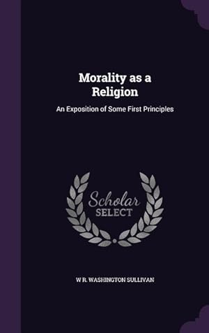 Bild des Verkufers fr Morality as a Religion: An Exposition of Some First Principles zum Verkauf von moluna