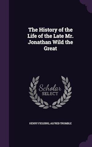 Image du vendeur pour The History of the Life of the Late Mr. Jonathan Wild the Great mis en vente par moluna