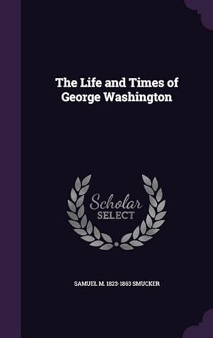 Bild des Verkufers fr The Life and Times of George Washington zum Verkauf von moluna