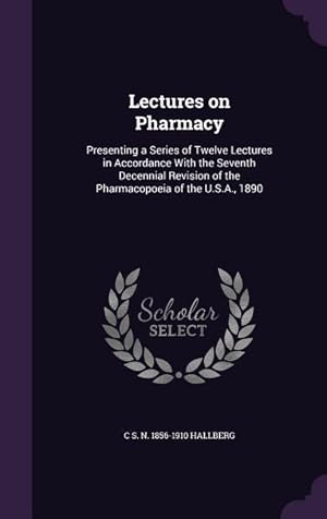 Seller image for Lectures on Pharmacy: Presenting a Series of Twelve Lectures in Accordance With the Seventh Decennial Revision of the Pharmacopoeia of the U for sale by moluna