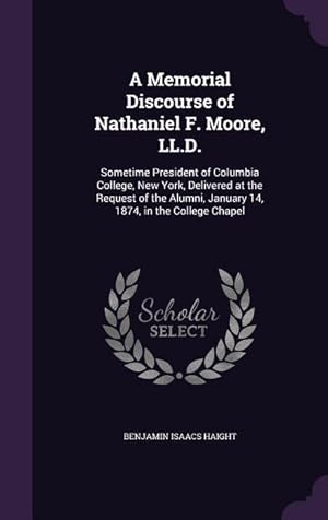 Seller image for A Memorial Discourse of Nathaniel F. Moore, LL.D.: Sometime President of Columbia College, New York, Delivered at the Request of the Alumni, January for sale by moluna