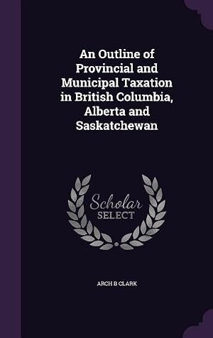 Bild des Verk�ufers f�r An Outline of Provincial and Municipal Taxation in British Columbia, Alberta and Saskatchewan zum Verkauf von moluna