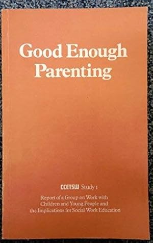 Seller image for Good Enough Parenting: Report of a Group Drawn from a Number of Disciplines on Work with Children and Young People and the Implications for Social Work Education for sale by WeBuyBooks