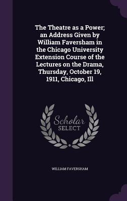 Imagen del vendedor de The Theatre as a Power an Address Given by William Faversham in the Chicago University Extension Course of the Lectures on the Drama, Thursday, Octob a la venta por moluna