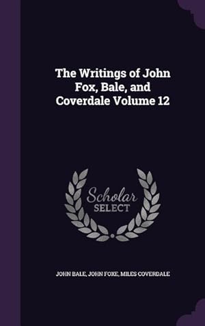Bild des Verkufers fr The Writings of John Fox, Bale, and Coverdale Volume 12 zum Verkauf von moluna