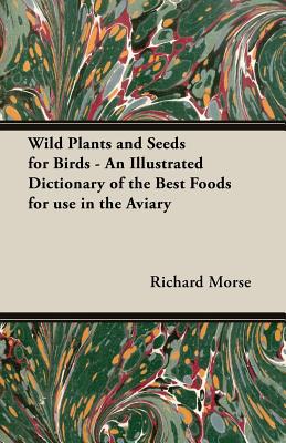 Imagen del vendedor de Wild Plants and Seeds for Birds - An Illustrated Dictionary of the Best Foods for Use in the Aviary (Paperback or Softback) a la venta por BargainBookStores