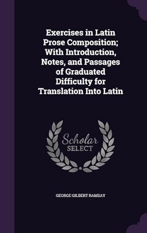 Seller image for Exercises in Latin Prose Composition With Introduction, Notes, and Passages of Graduated Difficulty for Translation Into Latin for sale by moluna