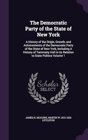 Imagen del vendedor de The Democratic Party of the State of New York: A History of the Origin, Growth, and Achievements of the Democratic Party of the State of New York, Inc a la venta por moluna