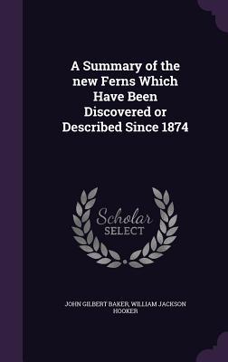 Immagine del venditore per A Summary of the new Ferns Which Have Been Discovered or Described Since 1874 venduto da moluna