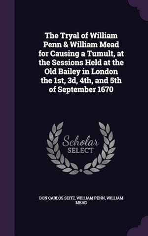 Seller image for The Tryal of William Penn & William Mead for Causing a Tumult, at the Sessions Held at the Old Bailey in London the 1st, 3d, 4th, and 5th of September for sale by moluna