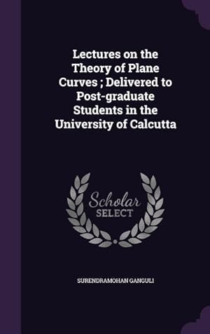 Image du vendeur pour Lectures on the Theory of Plane Curves Delivered to Post-graduate Students in the University of Calcutta mis en vente par moluna