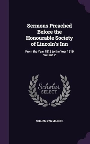 Bild des Verkufers fr Sermons Preached Before the Honourable Society of Lincoln\ s Inn: From the Year 1812 to the Year 1819 Volume 2 zum Verkauf von moluna