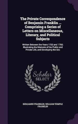 Seller image for The Private Correspondence of Benjamin Franklin . Comprising a Series of Letters on Miscellaneous, Literary, and Political Subjects: Written Between for sale by moluna