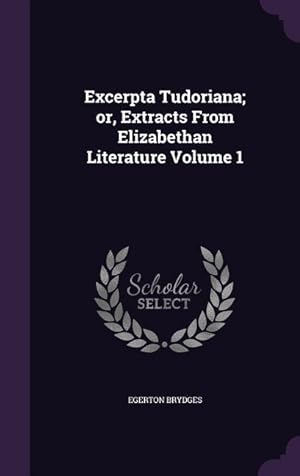 Bild des Verkufers fr Excerpta Tudoriana or, Extracts From Elizabethan Literature Volume 1 zum Verkauf von moluna