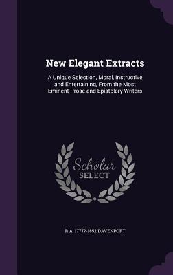 Bild des Verkufers fr New Elegant Extracts: A Unique Selection, Moral, Instructive and Entertaining, From the Most Eminent Prose and Epistolary Writers zum Verkauf von moluna