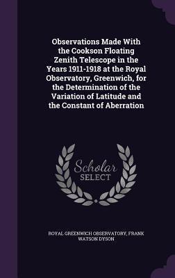 Bild des Verkufers fr Observations Made With the Cookson Floating Zenith Telescope in the Years 1911-1918 at the Royal Observatory, Greenwich, for the Determination of the zum Verkauf von moluna